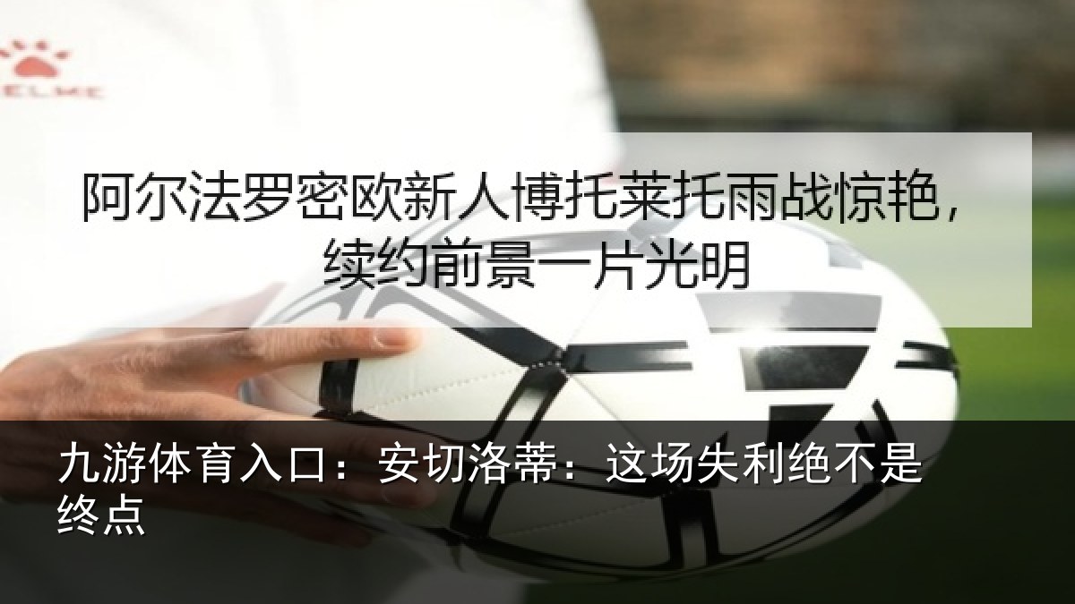 九游体育入口：安切洛蒂：这场失利绝不是终点