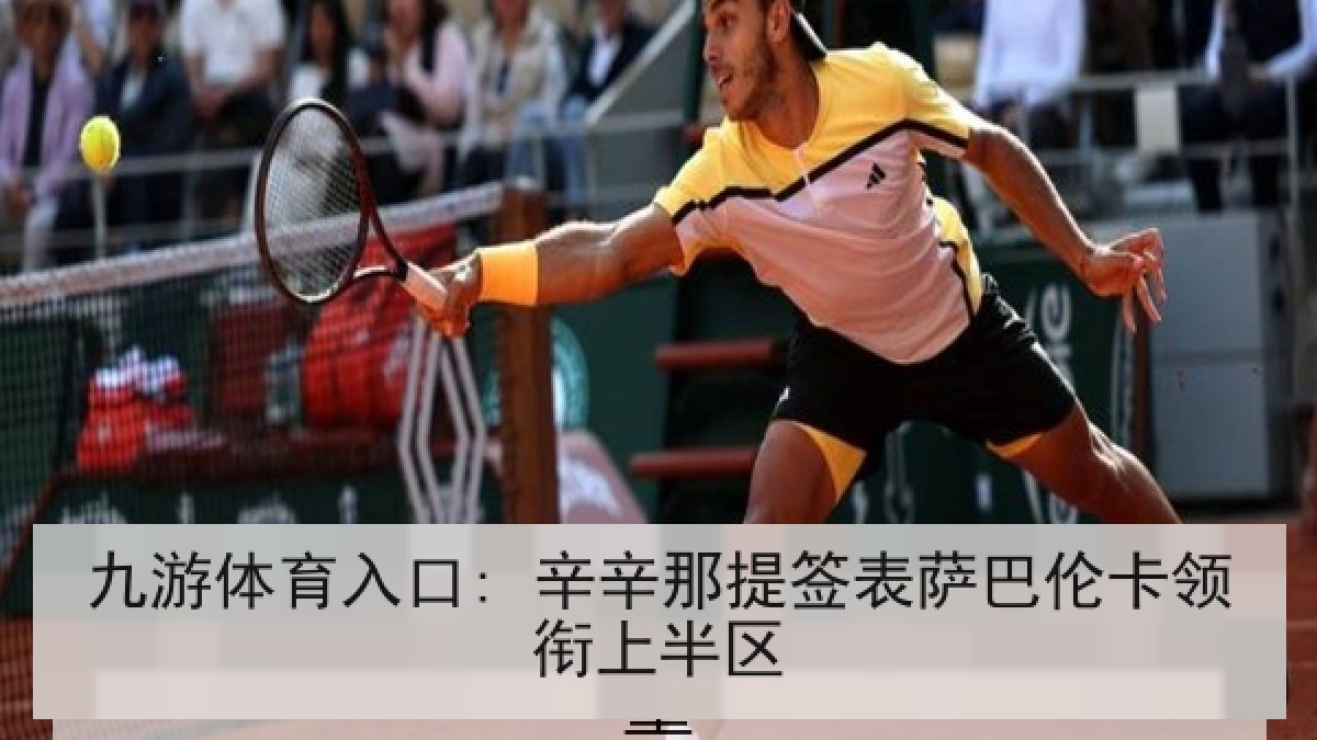 九游体育入口: 辛辛那提签表萨巴伦卡领衔上半区